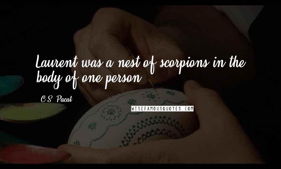 C.S. Pacat Quotes: Laurent was a nest of scorpions in the body of one person.