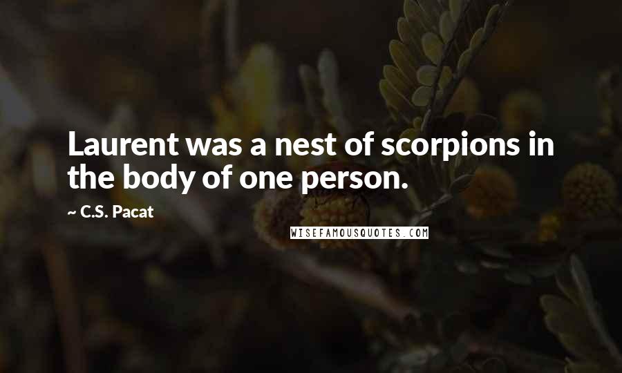 C.S. Pacat Quotes: Laurent was a nest of scorpions in the body of one person.