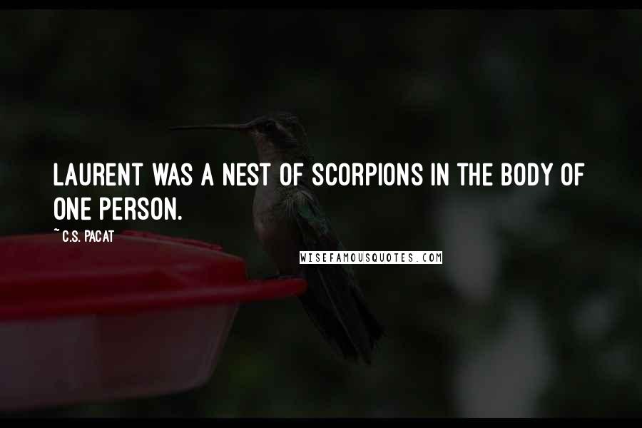C.S. Pacat Quotes: Laurent was a nest of scorpions in the body of one person.