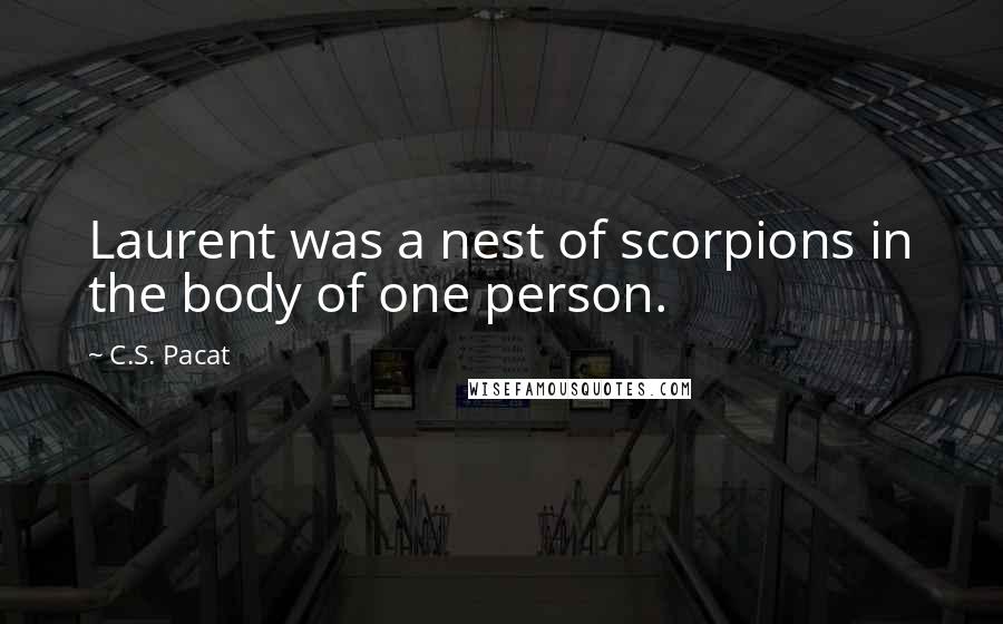 C.S. Pacat Quotes: Laurent was a nest of scorpions in the body of one person.