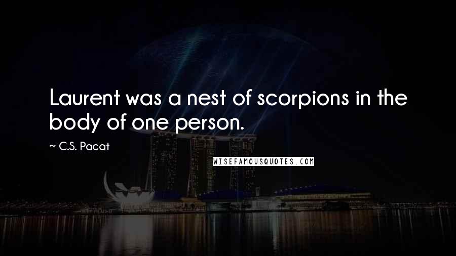 C.S. Pacat Quotes: Laurent was a nest of scorpions in the body of one person.