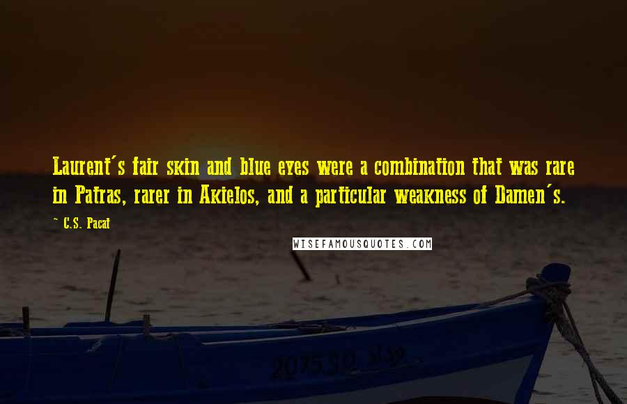 C.S. Pacat Quotes: Laurent's fair skin and blue eyes were a combination that was rare in Patras, rarer in Akielos, and a particular weakness of Damen's.