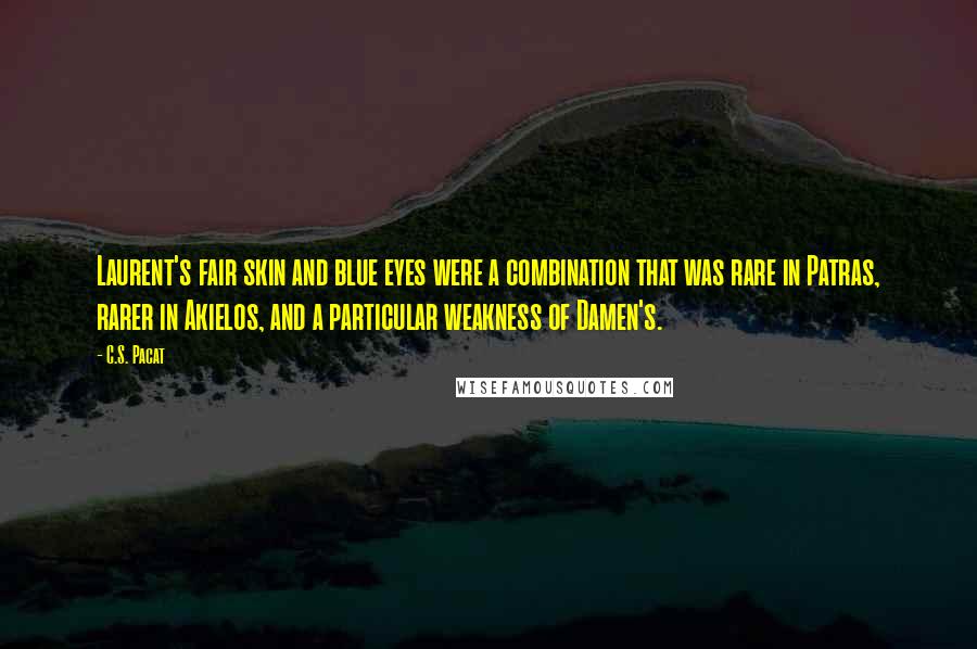 C.S. Pacat Quotes: Laurent's fair skin and blue eyes were a combination that was rare in Patras, rarer in Akielos, and a particular weakness of Damen's.
