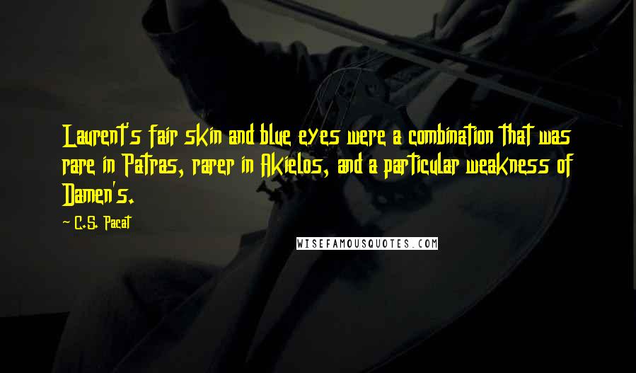 C.S. Pacat Quotes: Laurent's fair skin and blue eyes were a combination that was rare in Patras, rarer in Akielos, and a particular weakness of Damen's.