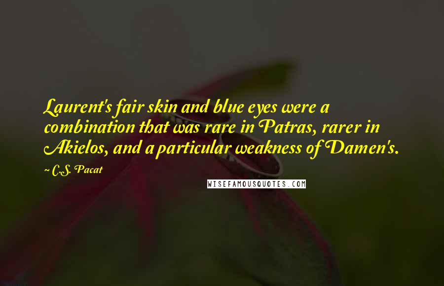 C.S. Pacat Quotes: Laurent's fair skin and blue eyes were a combination that was rare in Patras, rarer in Akielos, and a particular weakness of Damen's.