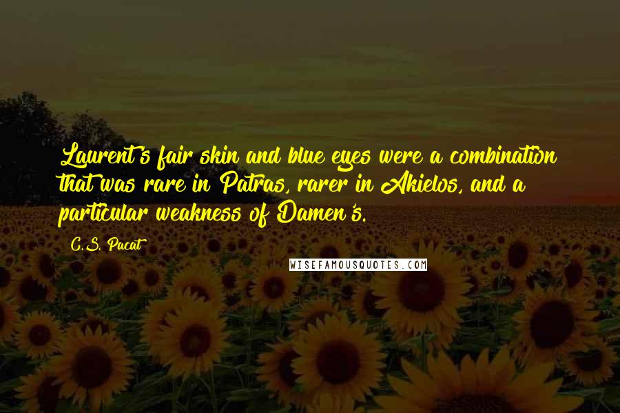 C.S. Pacat Quotes: Laurent's fair skin and blue eyes were a combination that was rare in Patras, rarer in Akielos, and a particular weakness of Damen's.
