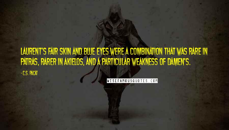 C.S. Pacat Quotes: Laurent's fair skin and blue eyes were a combination that was rare in Patras, rarer in Akielos, and a particular weakness of Damen's.