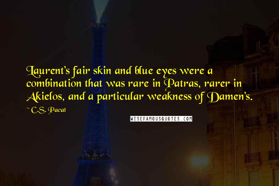 C.S. Pacat Quotes: Laurent's fair skin and blue eyes were a combination that was rare in Patras, rarer in Akielos, and a particular weakness of Damen's.