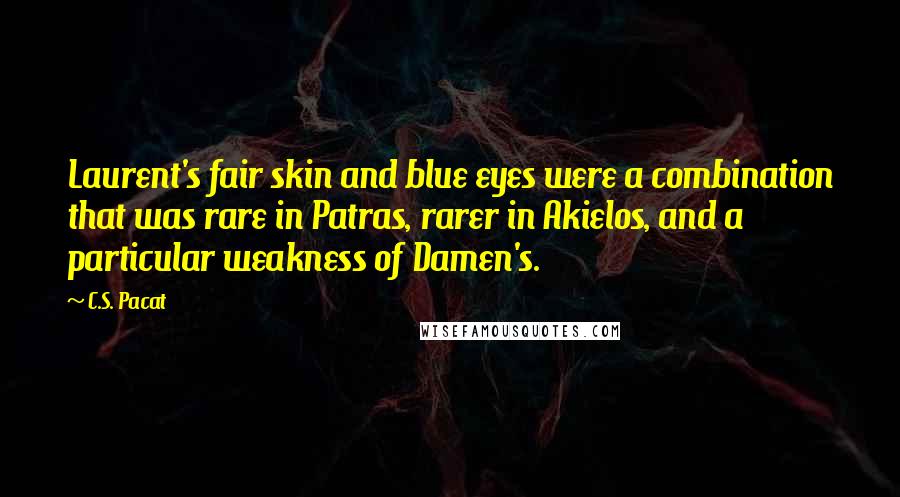 C.S. Pacat Quotes: Laurent's fair skin and blue eyes were a combination that was rare in Patras, rarer in Akielos, and a particular weakness of Damen's.