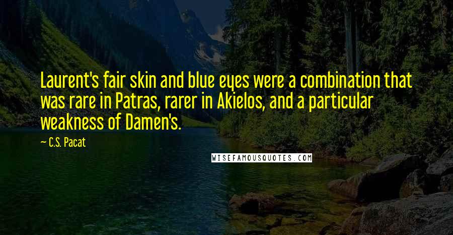 C.S. Pacat Quotes: Laurent's fair skin and blue eyes were a combination that was rare in Patras, rarer in Akielos, and a particular weakness of Damen's.