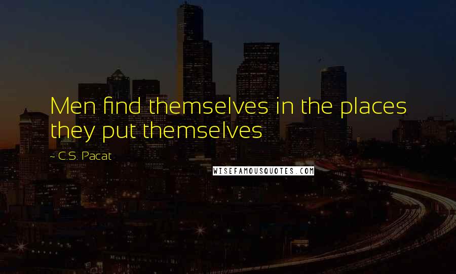 C.S. Pacat Quotes: Men find themselves in the places they put themselves