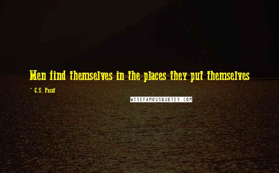 C.S. Pacat Quotes: Men find themselves in the places they put themselves