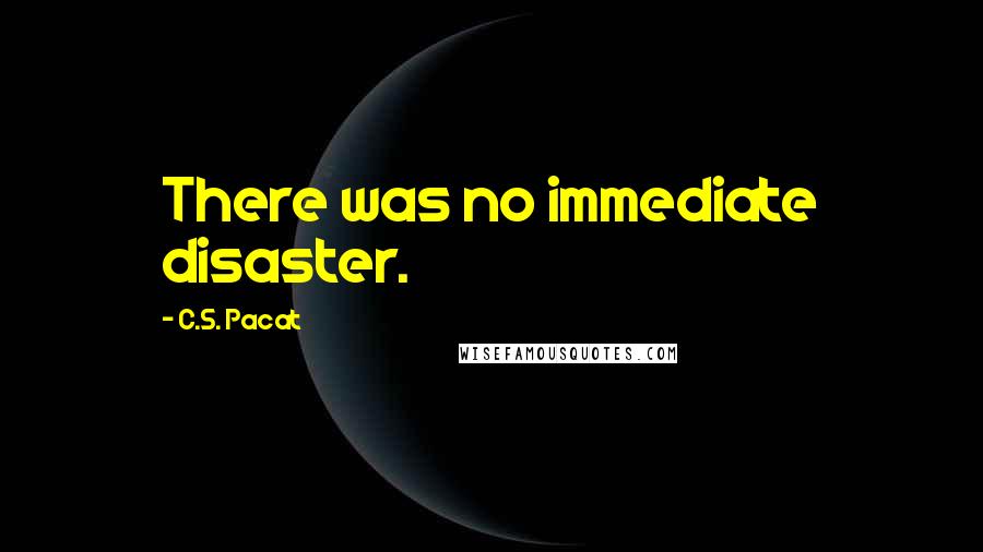 C.S. Pacat Quotes: There was no immediate disaster.