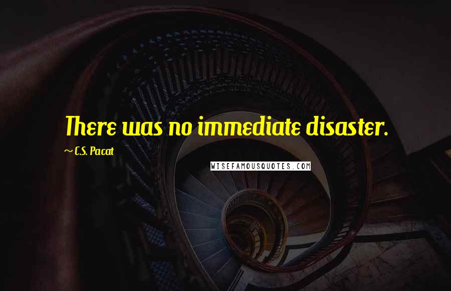 C.S. Pacat Quotes: There was no immediate disaster.