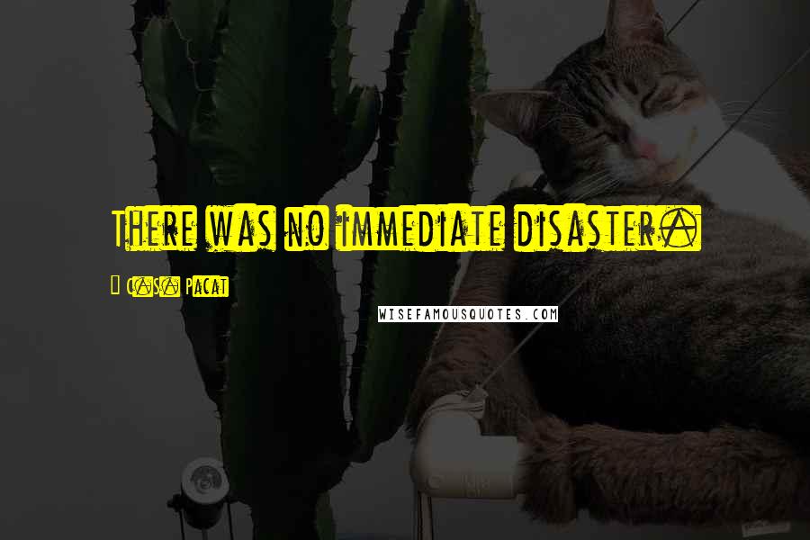 C.S. Pacat Quotes: There was no immediate disaster.