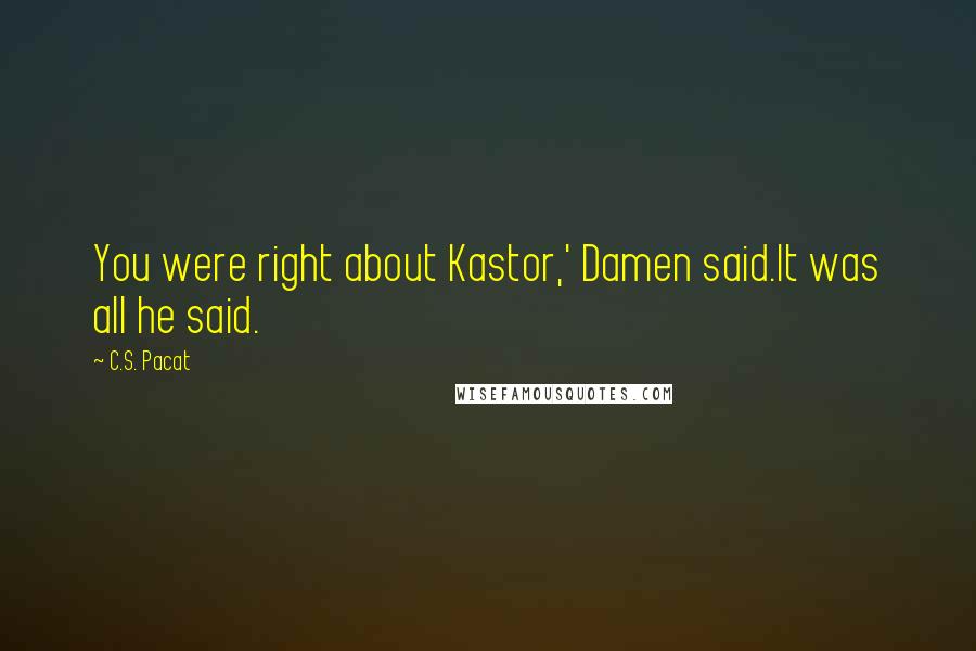 C.S. Pacat Quotes: You were right about Kastor,' Damen said.It was all he said.