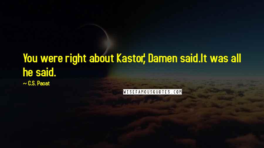 C.S. Pacat Quotes: You were right about Kastor,' Damen said.It was all he said.