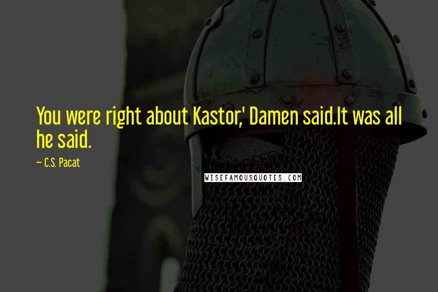 C.S. Pacat Quotes: You were right about Kastor,' Damen said.It was all he said.