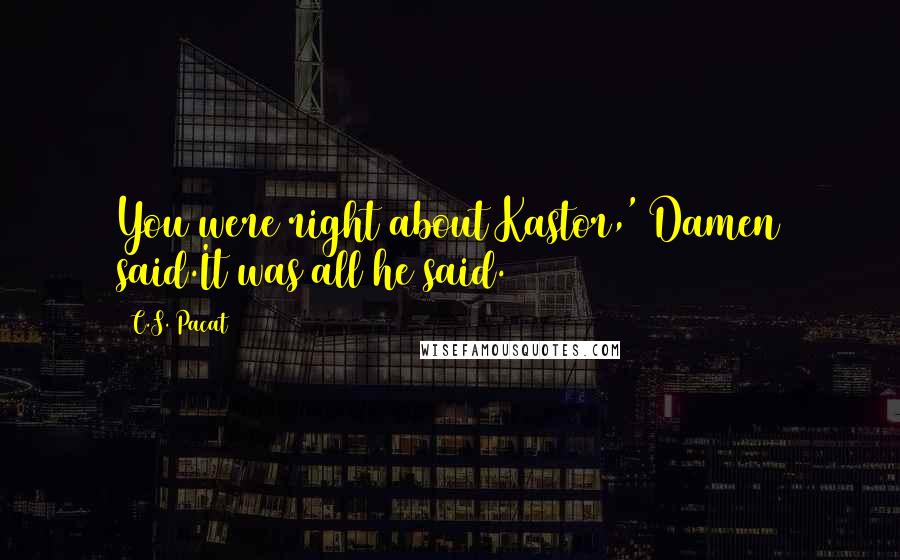 C.S. Pacat Quotes: You were right about Kastor,' Damen said.It was all he said.
