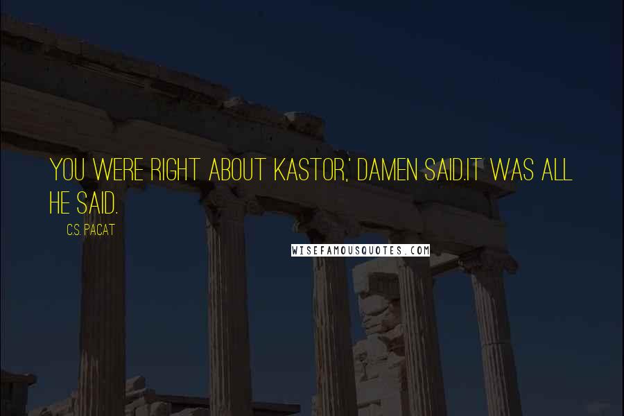 C.S. Pacat Quotes: You were right about Kastor,' Damen said.It was all he said.