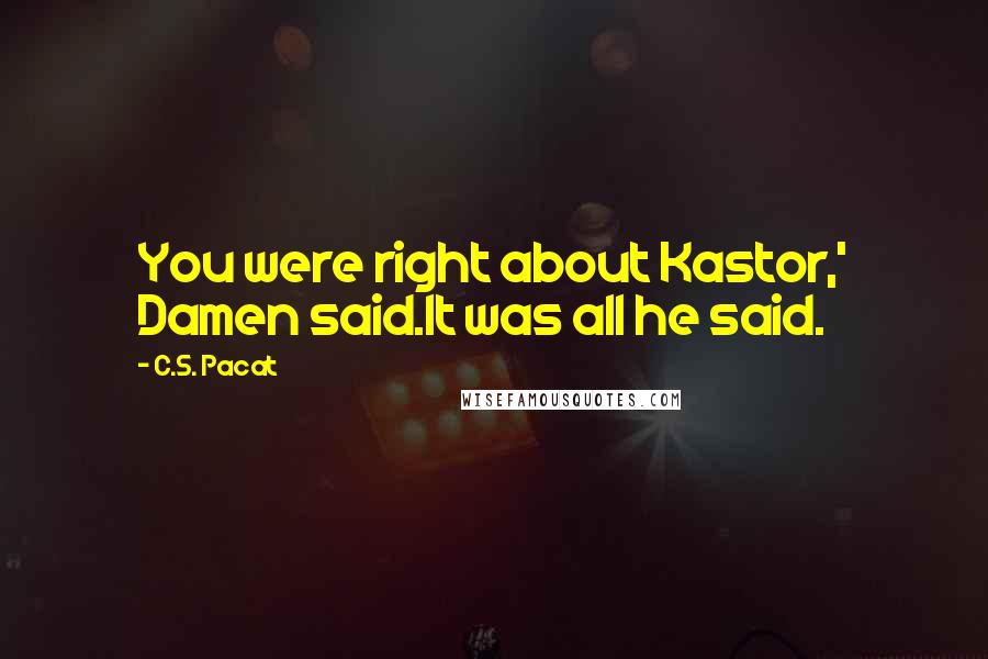 C.S. Pacat Quotes: You were right about Kastor,' Damen said.It was all he said.