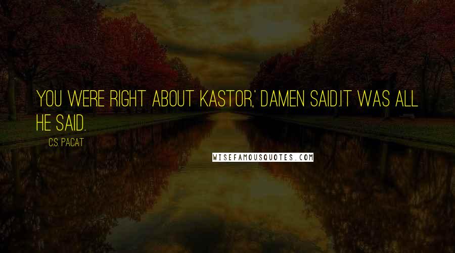 C.S. Pacat Quotes: You were right about Kastor,' Damen said.It was all he said.