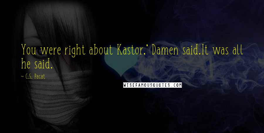 C.S. Pacat Quotes: You were right about Kastor,' Damen said.It was all he said.