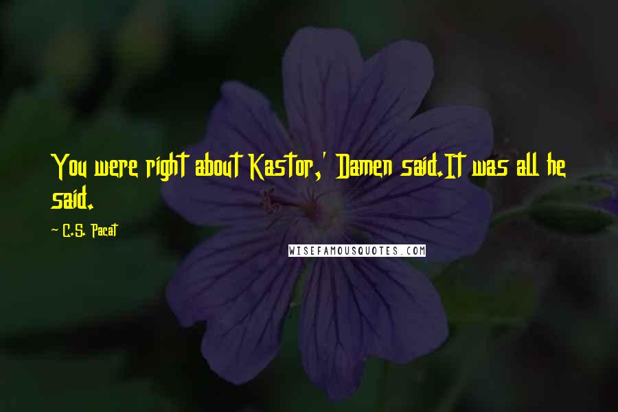 C.S. Pacat Quotes: You were right about Kastor,' Damen said.It was all he said.