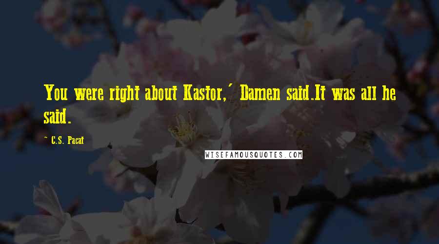 C.S. Pacat Quotes: You were right about Kastor,' Damen said.It was all he said.
