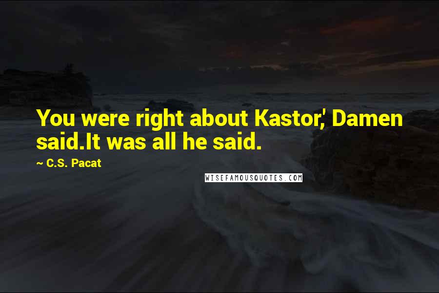 C.S. Pacat Quotes: You were right about Kastor,' Damen said.It was all he said.