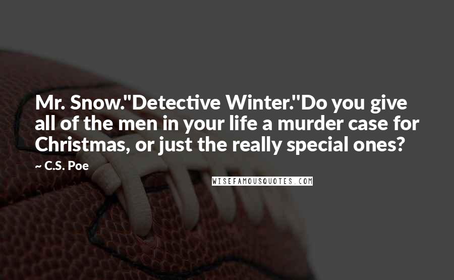 C.S. Poe Quotes: Mr. Snow.''Detective Winter.''Do you give all of the men in your life a murder case for Christmas, or just the really special ones?