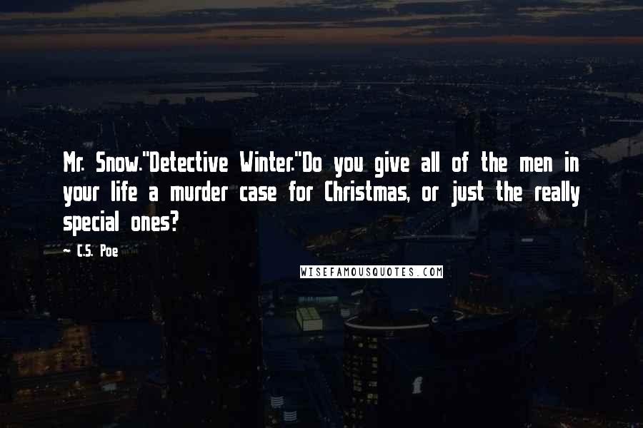 C.S. Poe Quotes: Mr. Snow.''Detective Winter.''Do you give all of the men in your life a murder case for Christmas, or just the really special ones?