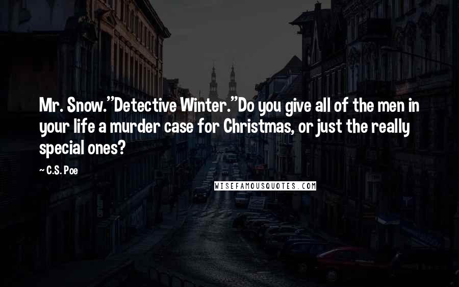 C.S. Poe Quotes: Mr. Snow.''Detective Winter.''Do you give all of the men in your life a murder case for Christmas, or just the really special ones?