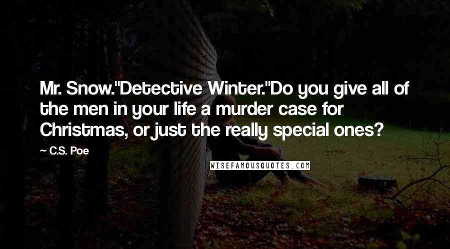 C.S. Poe Quotes: Mr. Snow.''Detective Winter.''Do you give all of the men in your life a murder case for Christmas, or just the really special ones?