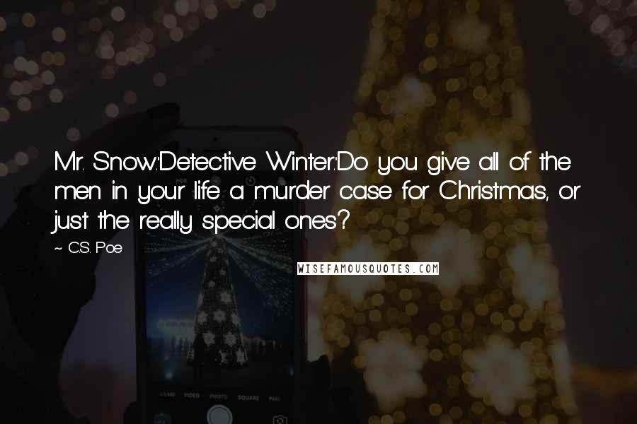 C.S. Poe Quotes: Mr. Snow.''Detective Winter.''Do you give all of the men in your life a murder case for Christmas, or just the really special ones?