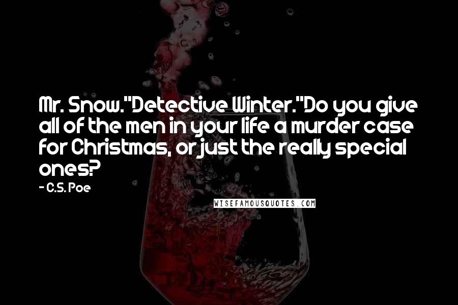 C.S. Poe Quotes: Mr. Snow.''Detective Winter.''Do you give all of the men in your life a murder case for Christmas, or just the really special ones?