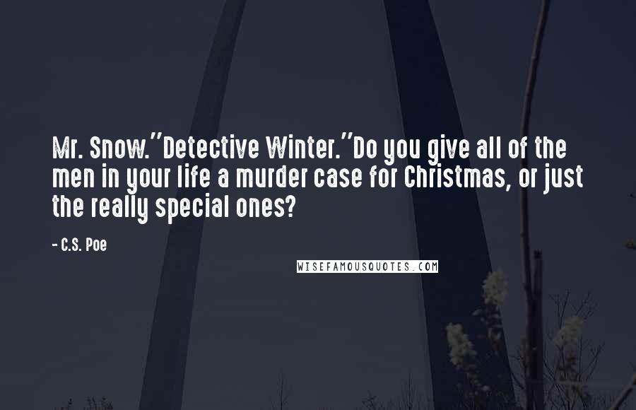 C.S. Poe Quotes: Mr. Snow.''Detective Winter.''Do you give all of the men in your life a murder case for Christmas, or just the really special ones?