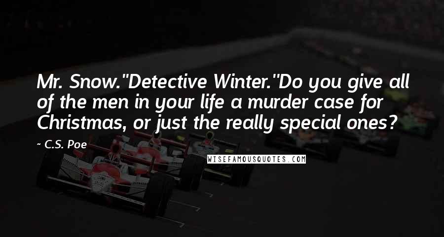 C.S. Poe Quotes: Mr. Snow.''Detective Winter.''Do you give all of the men in your life a murder case for Christmas, or just the really special ones?