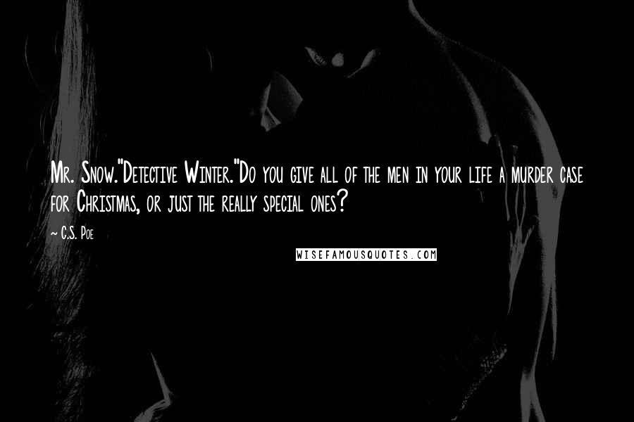 C.S. Poe Quotes: Mr. Snow.''Detective Winter.''Do you give all of the men in your life a murder case for Christmas, or just the really special ones?