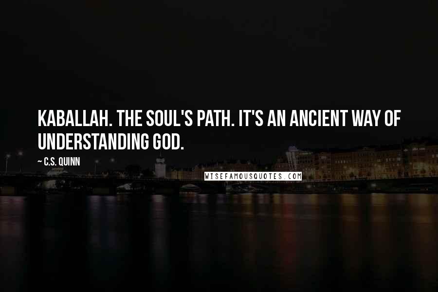 C.S. Quinn Quotes: Kaballah. The soul's path. It's an ancient way of understanding God.