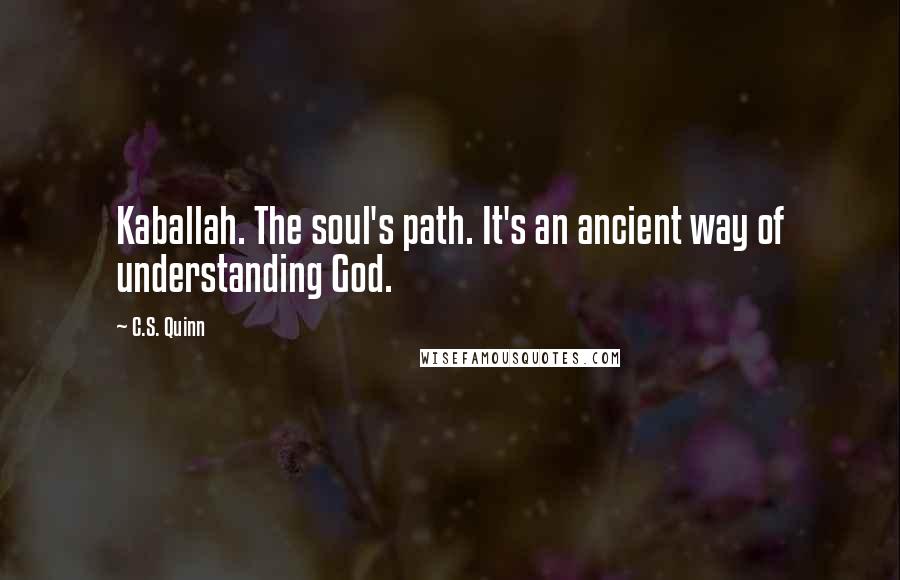 C.S. Quinn Quotes: Kaballah. The soul's path. It's an ancient way of understanding God.