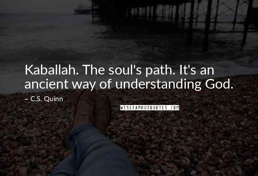 C.S. Quinn Quotes: Kaballah. The soul's path. It's an ancient way of understanding God.