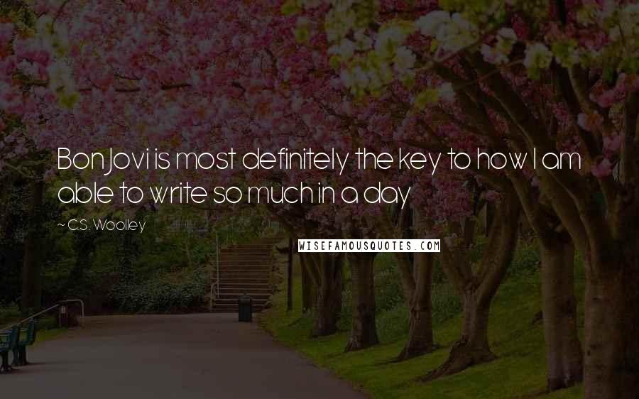 C.S. Woolley Quotes: Bon Jovi is most definitely the key to how I am able to write so much in a day
