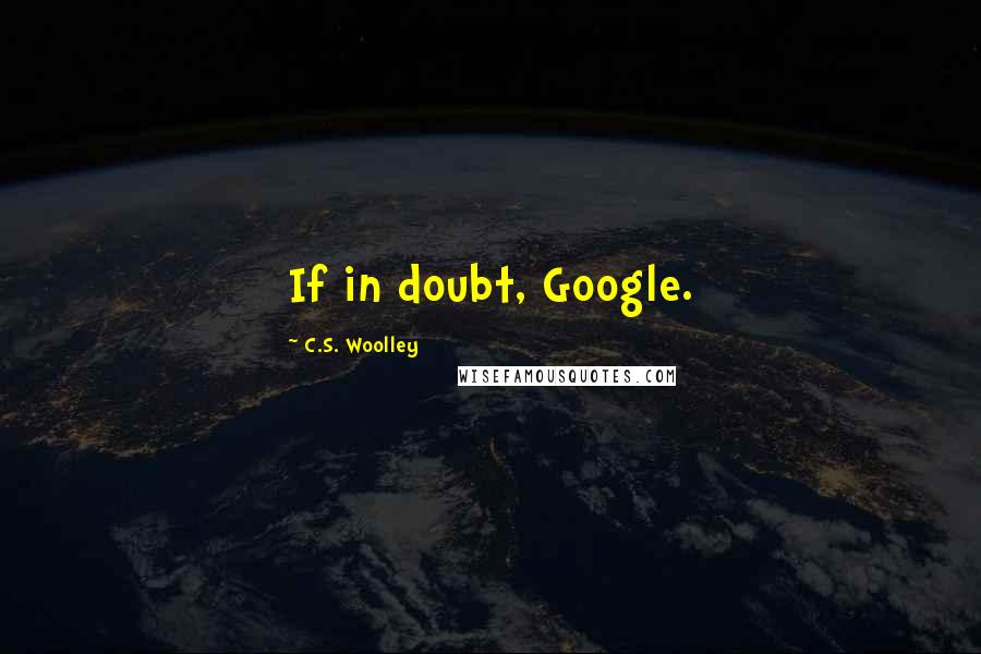 C.S. Woolley Quotes: If in doubt, Google.