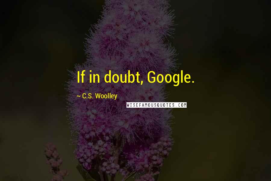 C.S. Woolley Quotes: If in doubt, Google.