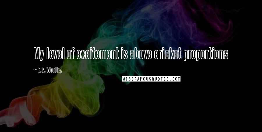 C.S. Woolley Quotes: My level of excitement is above cricket proportions