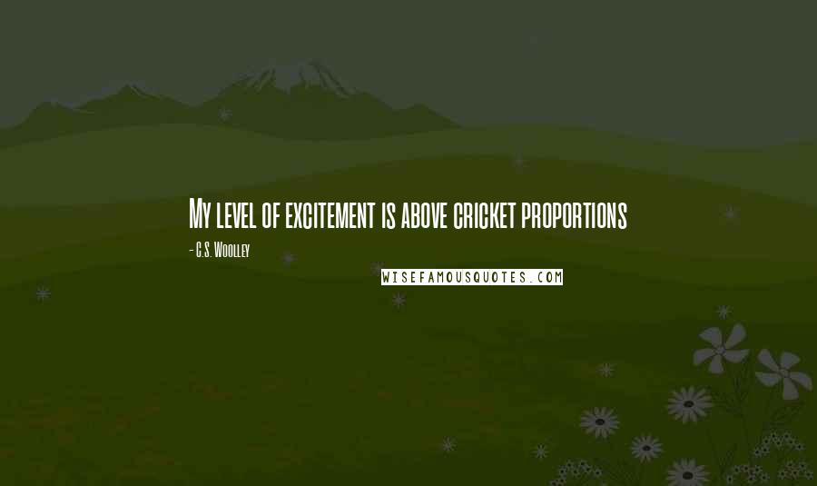 C.S. Woolley Quotes: My level of excitement is above cricket proportions