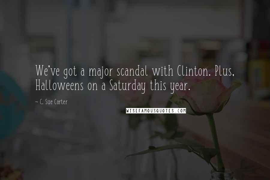 C. Sue Carter Quotes: We've got a major scandal with Clinton. Plus, Halloweens on a Saturday this year.