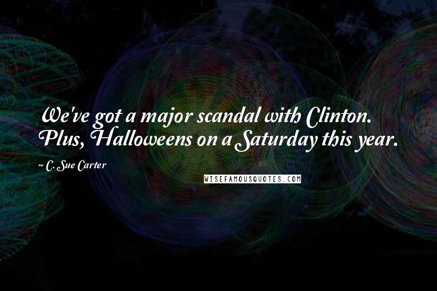 C. Sue Carter Quotes: We've got a major scandal with Clinton. Plus, Halloweens on a Saturday this year.