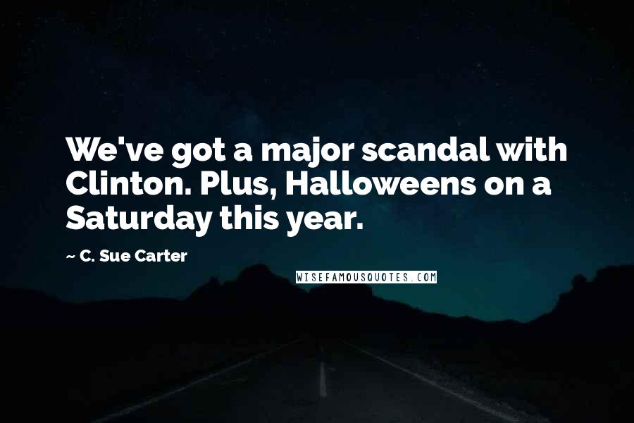 C. Sue Carter Quotes: We've got a major scandal with Clinton. Plus, Halloweens on a Saturday this year.